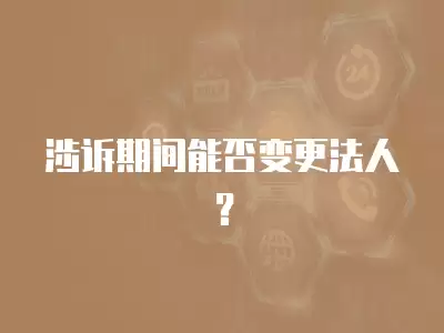 涉訴期間能否變更法人？