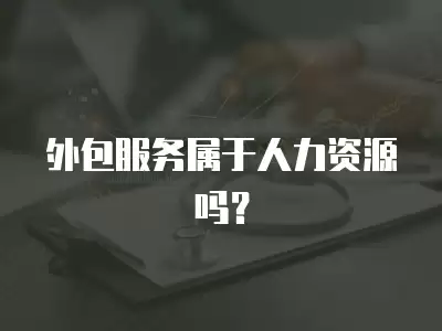 外包服務屬于人力資源嗎？