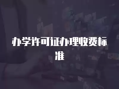 辦學許可證辦理收費標準