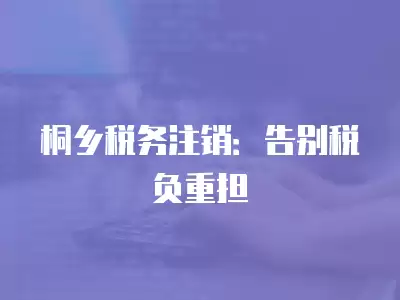 桐鄉稅務注銷：告別稅負重擔