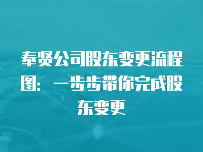 奉賢公司股東變更流程圖：一步步帶你完成股東變更