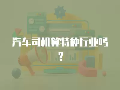 汽車司機算特種行業嗎？