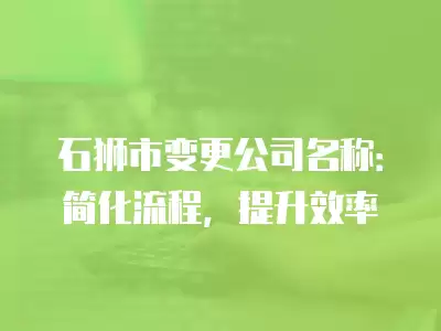 石獅市變更公司名稱：簡化流程，提升效率