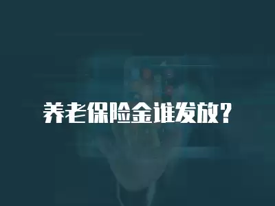 養老保險金誰發放？