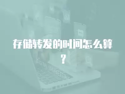 存儲轉發的時間怎么算？