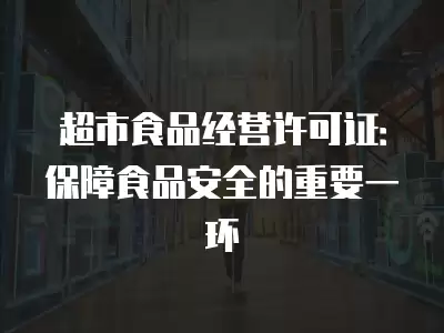 超市食品經營許可證：保障食品安全的重要一環