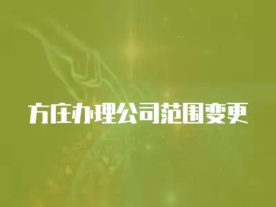 方莊辦理公司范圍變更