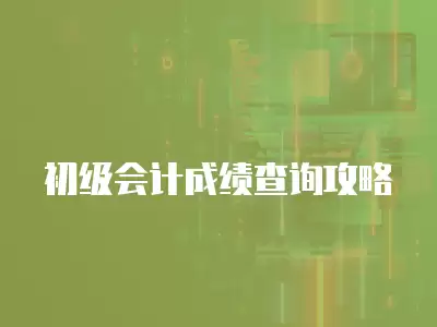 初級會計成績查詢攻略