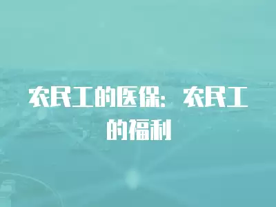 農民工的醫保：農民工的福利