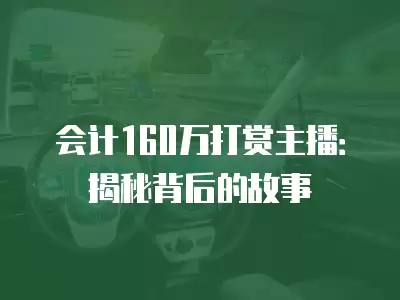 會計160萬打賞主播：揭秘背后的故事