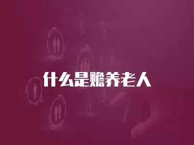 什么是贍養(yǎng)老人