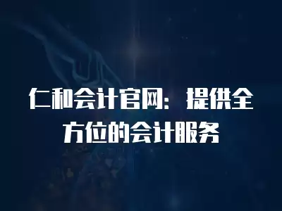 仁和會計官網：提供全方位的會計服務