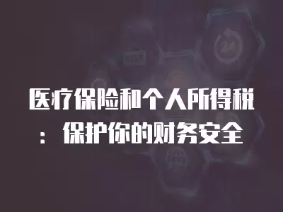 醫療保險和個人所得稅：保護你的財務安全