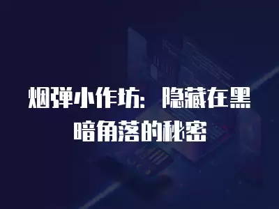 煙彈小作坊：隱藏在黑暗角落的秘密