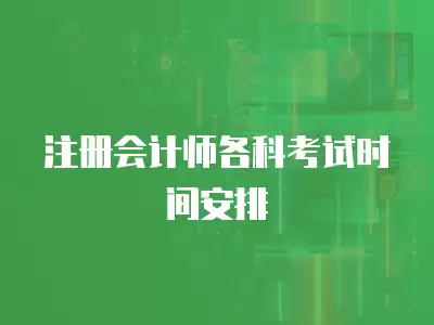 注冊會計師各科考試時間安排