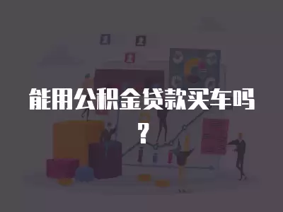 能用公積金貸款買車嗎？