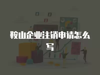 鞍山企業(yè)注銷申請?jiān)趺磳?></div><div   id=