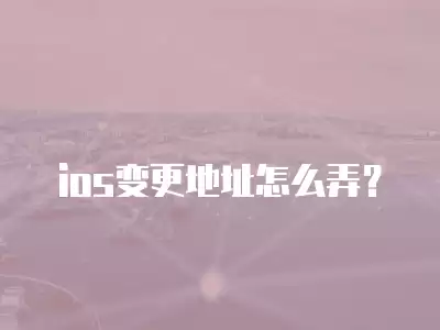 ios變更地址怎么弄？