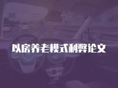 以房養(yǎng)老模式利弊論文