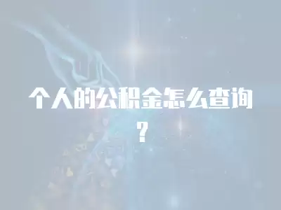 個(gè)人的公積金怎么查詢？