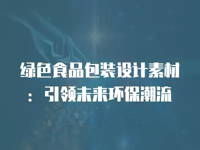 綠色食品包裝設計素材：引領未來環保潮流