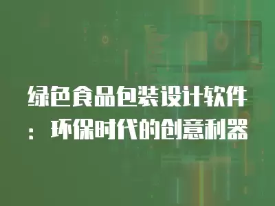 綠色食品包裝設計軟件：環保時代的創意利器