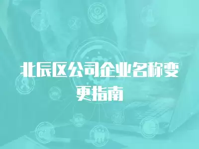 北辰區公司企業名稱變更指南