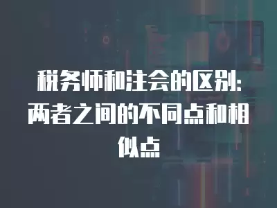 稅務師和注會的區別：兩者之間的不同點和相似點