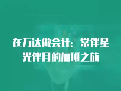 在萬(wàn)達(dá)做會(huì)計(jì)：常伴星光伴月的加班之旅