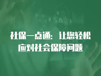 社保一點(diǎn)通：讓您輕松應(yīng)對(duì)社會(huì)保障問題