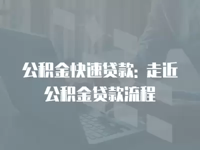 公積金快速貸款: 走近公積金貸款流程