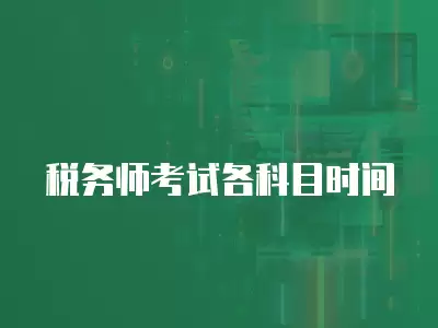 稅務(wù)師考試各科目時(shí)間