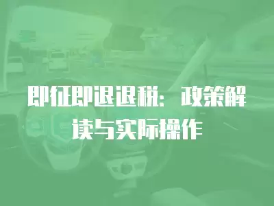 即征即退退稅：政策解讀與實際操作