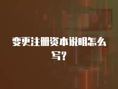 變更注冊資本說明怎么寫？