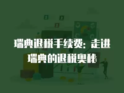 瑞典退稅手續費: 走進瑞典的退稅奧秘