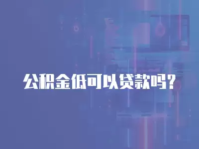 公積金低可以貸款嗎？