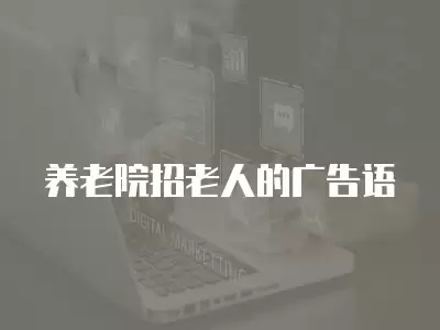 養(yǎng)老院招老人的廣告語