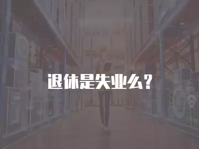 退休是失業么？