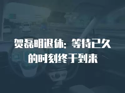 賀磊明退休: 等待已久的時刻終于到來