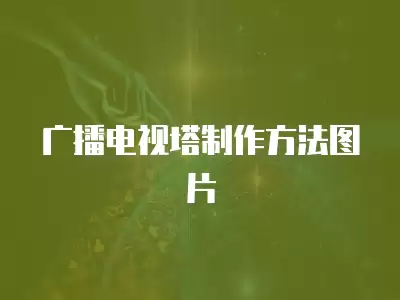 廣播電視塔制作方法圖片