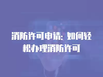 消防許可申請: 如何輕松辦理消防許可