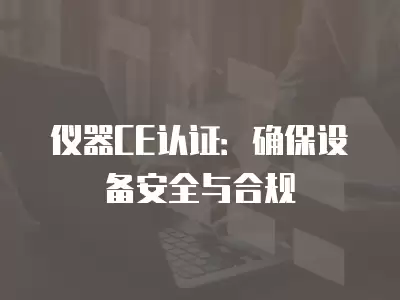 儀器CE認證：確保設備安全與合規