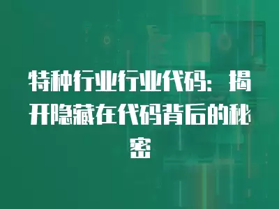 特種行業行業代碼：揭開隱藏在代碼背后的秘密