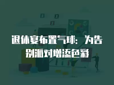 退休宴布置氣球：為告別派對增添色彩