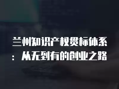 蘭州知識產權貫標體系：從無到有的創業之路