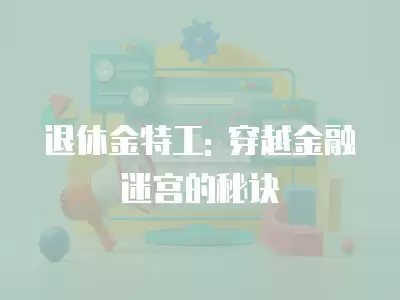 退休金特工: 穿越金融迷宮的秘訣