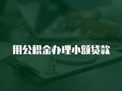 用公積金辦理小額貸款