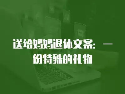 送給媽媽退休文案：一份特殊的禮物