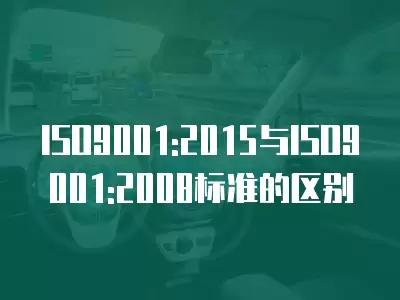 ISO9001:2015與ISO9001:2008標準的區別