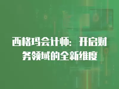 西格瑪會計師：開啟財務領域的全新維度